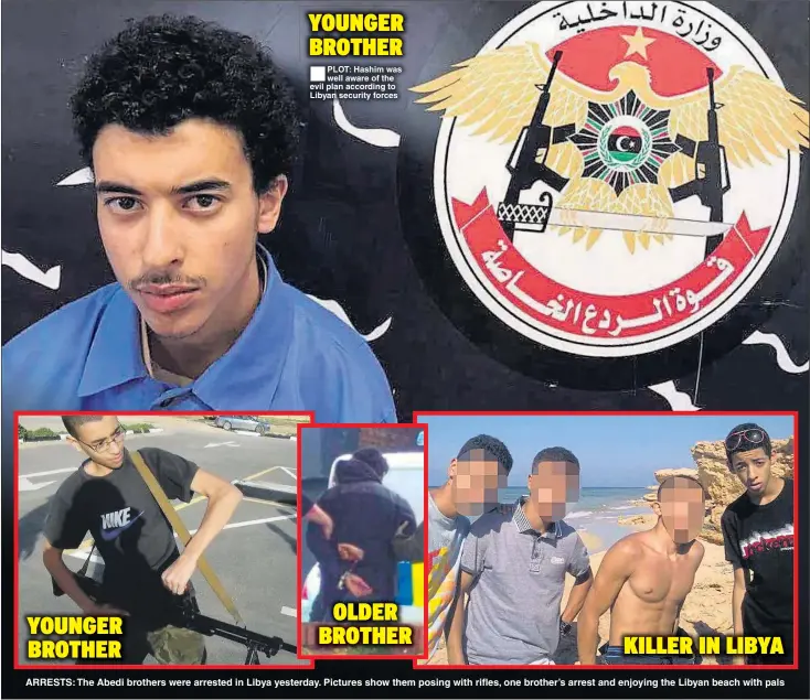  ??  ?? PLOT: Hashim was well aware of the evil plan according to Libyan security forces ARRESTS: The Abedi brothers were arrested in Libya yesterday. Pictures show them posing with rifles, one brother’s arrest and enjoying the Libyan beach with pals PFLE><I...