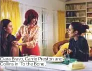  ??  ?? Ciara Bravo, Carrie Preston and Collins in ‘To the Bone’.