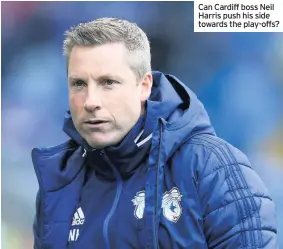  ??  ?? Can Cardiff boss Neil Harris push his side towards the play-offs?