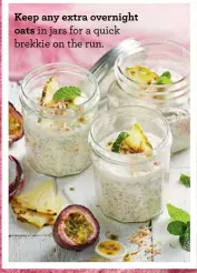  ??  ?? Keep any extra overnight oats in jars for a quick brekkie on the run.