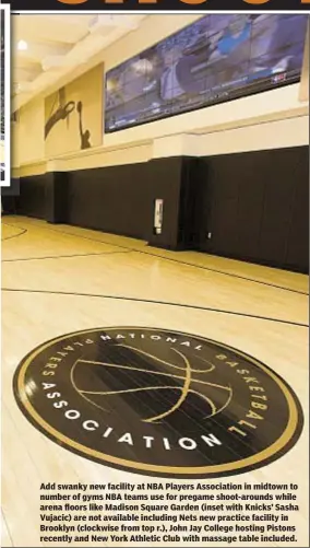  ??  ?? Add swanky new facility at NBA Players Associatio­n in midtown to number of gyms NBA teams use for pregame shoot-arounds while arena floors like Madison Square Garden (inset with Knicks’ Sasha Vujacic) are not available including Nets new practice...