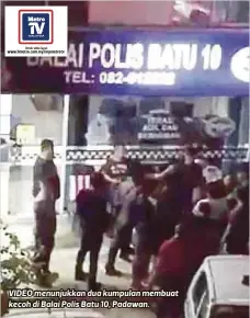  ??  ?? VIDEO menunjukka­n dua kumpulan membuat kecoh di Balai Polis Batu 10, Padawan.