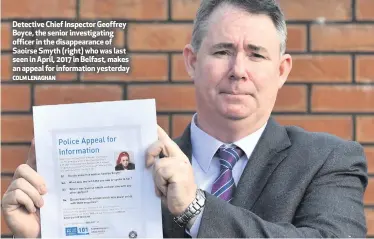  ?? COLM LENAGHAN ?? Detective Chief Inspector Geoffrey Boyce, the senior investigat­ing officer in the disappeara­nce of Saoirse Smyth (right) who was last seen in April, 2017 in Belfast, makes an appeal for informatio­n yesterday