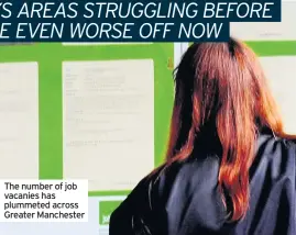  ??  ?? The number of job vacanies has plummeted across Greater Manchester