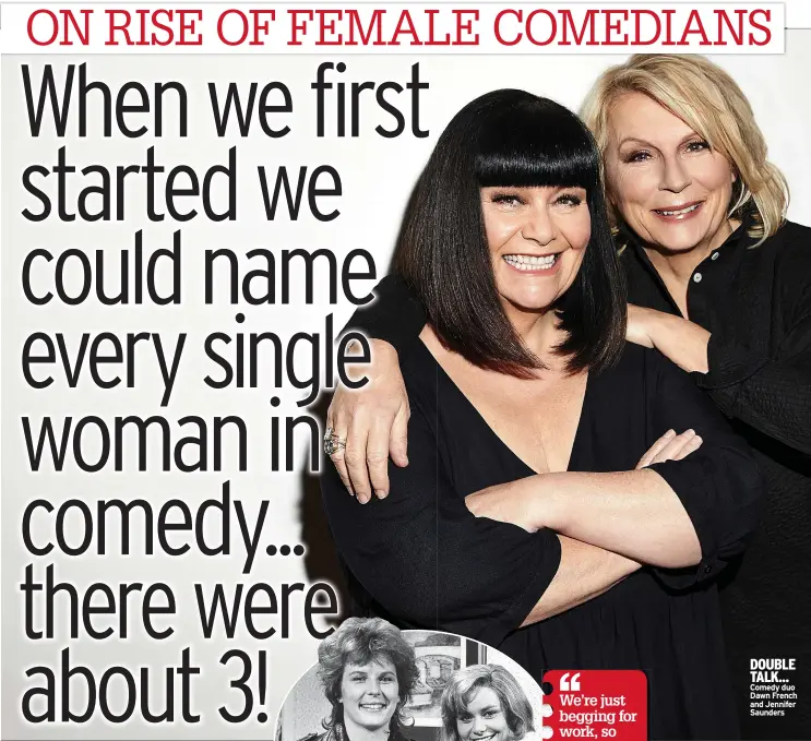  ??  ?? DOUBLE TALK... Comedy duo Dawn French and Jennifer Saunders