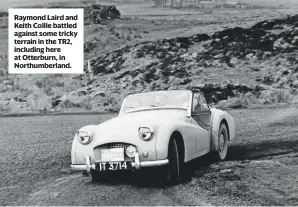  ??  ?? Raymond Laird and Keith Collie battled against some tricky terrain in the TR2, including here at Otterburn, in Northumber­land.