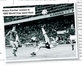  ??  ?? Klaus Fischer scores in 1982 World Cup semi-final