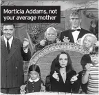  ??  ?? Morticia Addams, not your average mother