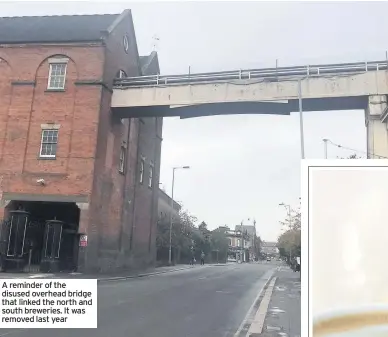  ??  ?? A reminder of the disused overhead bridge that linked the north and south breweries. It was removed last year