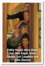  ?? ?? Fuller House stars (from
top) Bob Saget, Dave Coulier, Lori Loughlin and
John Stamos