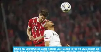  ??  ?? MUNICH: Javi Bayern Munich’s Spanish midfielder Javier Martinez (L) vies with Sevilla’s French midfielder Steven N’Zonzi during the UEFA Champions League quarter-final second leg football match between FC Bayern Munich and Sevilla FC yesterday in...