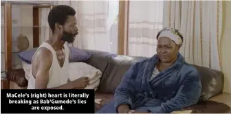  ??  ?? MaCele’s (right) heart is literally breaking as Bab’Gumede’s lies are exposed.