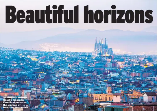  ??  ?? STANDING PROUD: Gaudí’s Sagrada Familia dominates the skyline of beautiful Barcelona