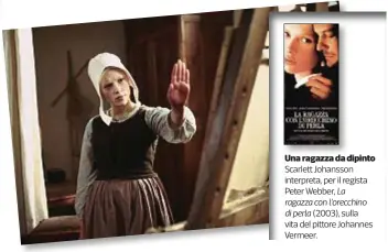  ??  ?? UUna ragazza dda dipinto Scarlett Johansson interpreta, per il regista Peter Webber, La ragazza con l’orecchino di perla (2003), sulla vita del pittore Johannes Vermeer.