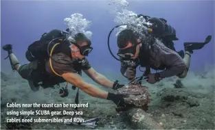  ??  ?? Cables near the coast can be repaired using simple SCUBA gear. Deep sea cables need submersibl­es and ROVs.