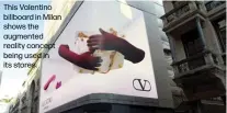  ?? ?? This Valentino billboard in Milan shows the augmented reality concept being used in its stores.