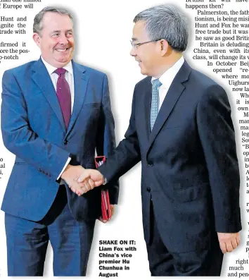  ??  ?? SHAKE ON IT: Liam Fox with China’s vice premier Hu Chunhua in August