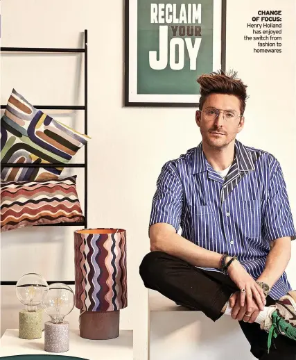  ?? ?? CHANGE OF FOCUS: Henry Holland has enjoyed the switch from fashion to homewares