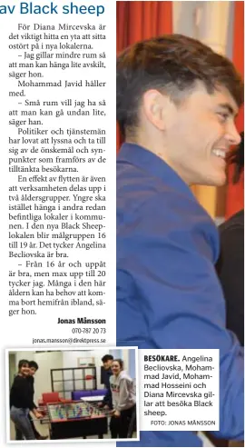  ?? FOTO: JONAS MÅNSSON ?? BESÖKARE. Angelina Becliovska, Mohammad Javid, Mohammad Hosseini och Diana Mircevska gillar att besöka Black sheep.
UMGÅS. Mohammad Hosseini, Angelina Becliovska, Mohammad Javid och Diana Mircevska tycker att Black sheep är en bra möteplats för äldre tonåringar.