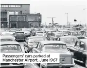  ??  ?? Passengers’ cars parked at Manchester Airport, June 1967