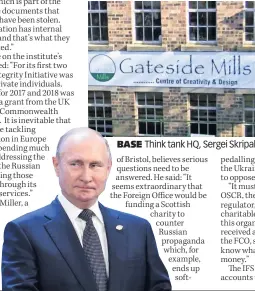  ??  ?? BASE Think tank HQ, Sergei Skripal, right, and Putin, inset