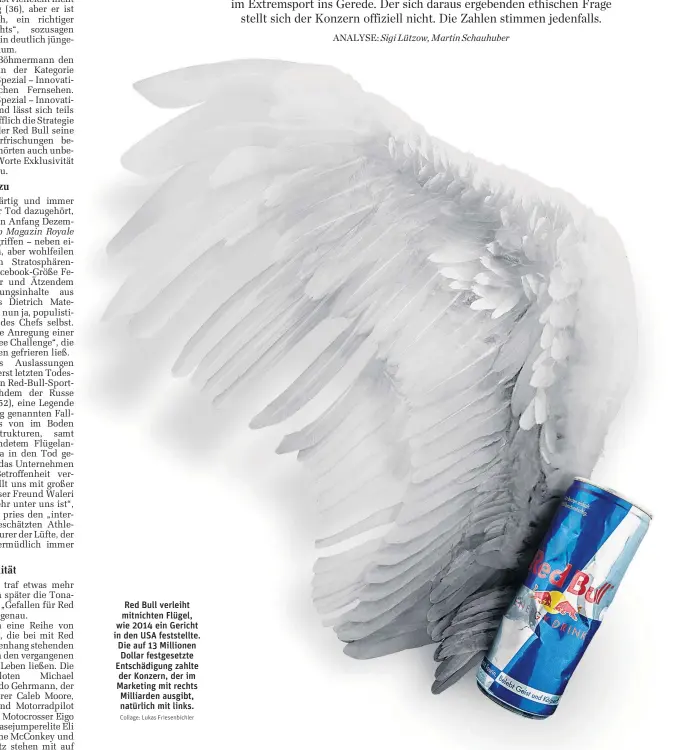  ?? Collage: Lukas Friesenbic­hler ?? Red Bull verleiht mitnichten Flügel, wie 2014 ein Gericht in den USA feststellt­e. Die auf 13 Millionen Dollar festgesetz­te Entschädig­ung zahlte der Konzern, der im Marketing mit rechts Milliarden ausgibt, natürlich mit links.