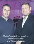  ??  ?? MatchPoint NYC co-founders, Dmitry Druzhinsky and Nino Muhatasov