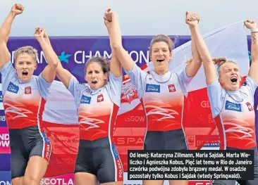  ??  ?? Od lewej: Katarzyna Zillmann, Maria Sajdak, Marta Wieliczko i Agnieszka Kobus. Pięć lat temu w Rio de Janeiro czwórka podwójna zdobyła brązowy medal. W osadzie pozostały tylko Kobus i Sajdak (wtedy Springwald).