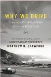  ??  ?? By Matthew B. Crawford William Morrow (368 pages; $28.99) “Why We Drive: Toward a Philosophy of the Open Road”