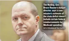  ?? SETH PERLMAN/ AP FILE PHOTO ?? Tim Nuding, Gov. Bruce Rauner’s budget director, says a commission’s estimate of the state deficit doesn’t include certain federal reimbursem­ents for Medicaid spending.