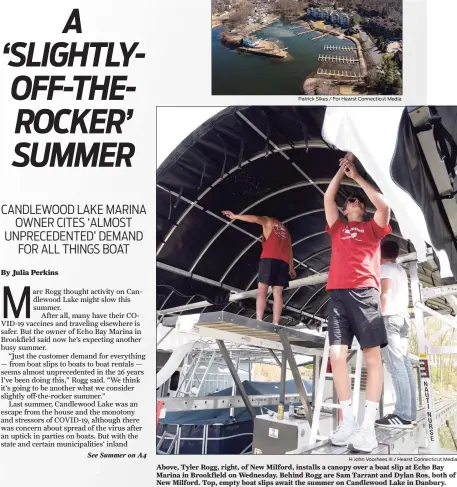  ?? H John Voorhees III / Hearst Connecticu­t Media ?? Above, Tyler Rogg, right, of New Milford, installs a canopy over a boat slip at Echo Bay Marina in Brookfield on Wednesday. Behind Rogg are Sam Tarrant and Dylan Ros, both of New Milford. Top, empty boat slips await the summer on Candlewood Lake in Danbury.