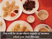  ??  ?? You will be in no short supply of momos when you visit Bhutan