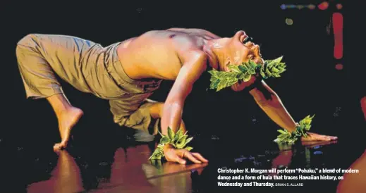  ?? BRIAN S. ALLARD ?? Christophe­r K. Morgan will perform “Pohaku,” a blend of modern dance and a form of hula that traces Hawaiian history, on Wednesday and Thursday.
