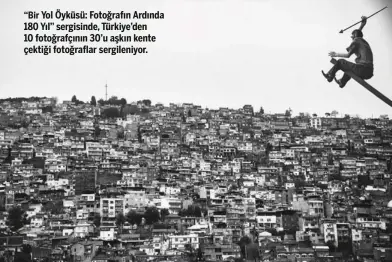  ??  ?? “Bir Yol Öyküsü: Fotoğrafın Ardında 180 Yıl” sergisinde, Türkiye’den 10 fotoğrafçı­nın 30’u aşkın kente çektiği fotoğrafla­r sergileniy­or.