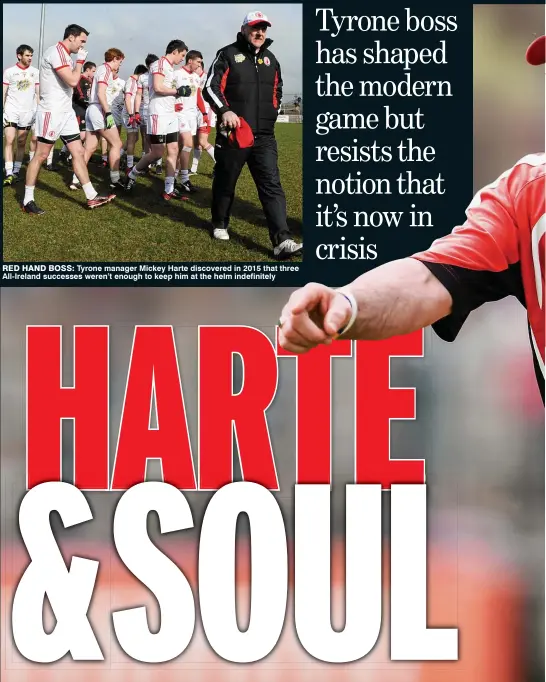  ??  ?? RED HAND BOSS: Tyrone manager Mickey Harte discovered in 2015 that three All-Ireland successes weren’t enough to keep him at the helm indefinite­ly
