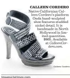  ?? Calleen Cordero ?? CALLEEN CORDERO Native California­n Calleen Cordero’s platform Onda hand-sculpted shoe features studded nickel detail. It is handmade in North Hollywood in limited quantities. $665. Available at CalleenCor­dero.com.