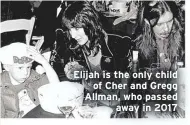  ??  ?? Elijah is the only child
of Cher and Gregg
Allman, who passed
away in 2017