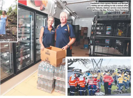  ?? Pictures: Glenn Hampson ?? Foodworks store owners Brenda and Michael Ashley are not willing to risk a restock after generator failures; (below) service crews briefed before a big day.