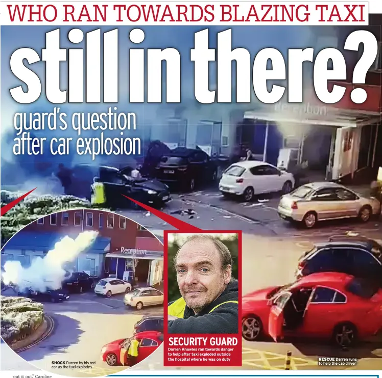  ?? ?? SHOCK Darren by his red car as the taxi explodes
Darren runs to help the cab driver