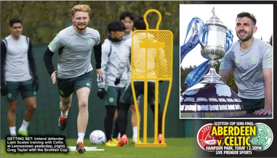  ?? ?? GETTING SET: Ireland defender Liam Scales training with Celtic at Lennoxtown yesterday;
Greg Taylor with the Scottish Cup