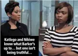  ??  ?? katlego and nikiwe know what barker’s up to… but one isn’t
being truthful…