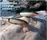  ??  ?? Rapala J11 and J13 in silver and black