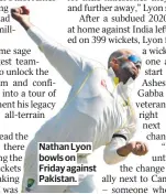  ?? ?? Nathan Lyon bowls on Friday against Pakistan.