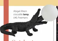  ?? ?? Abigail Ahern crocodile lamp, £40, Freemans