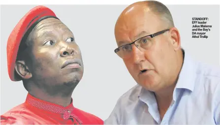  ??  ?? STANDOFF: EFF leader Julius Malema and the Bay’s DA mayor Athol Trollip