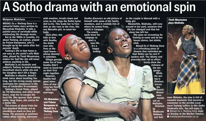  ?? PHOTOS: SUPPLIED ?? with emotion, breaks down and cries as she sings the Sotho hymn
This leads her to freedom as she runs to the river, like any Mosotho girl, to wash her body.
Soon after, she falls in love with Sootho, the dumb man who lives at the royal house – whose...