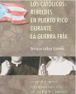  ??  ?? “Los católicos rebeldes en Puerto Rico durante la Guerra Fría”