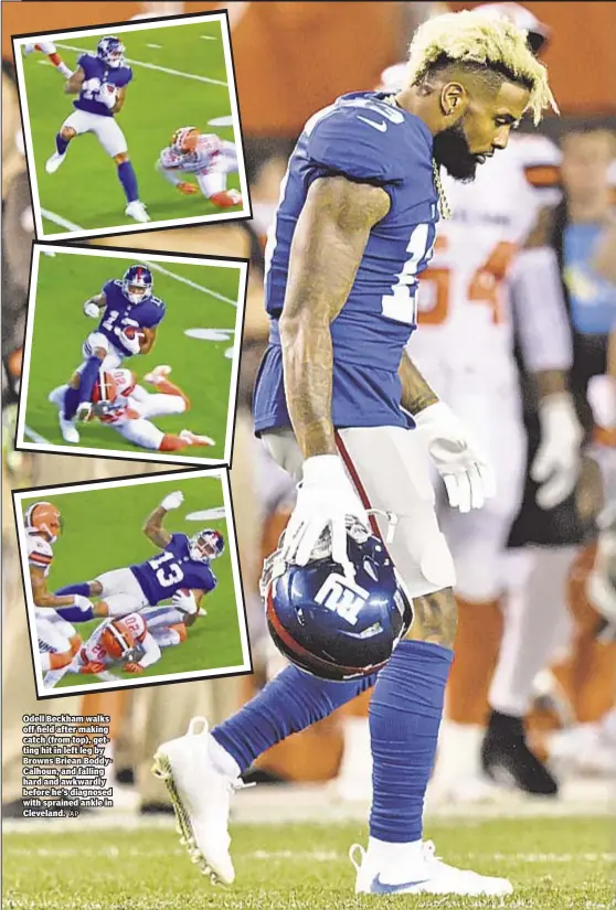  ?? AP ?? Odell Beckham walks off field after making catch (from top), getting hit in left leg by Browns Briean BoddyCalho­un, and falling hard and awkwardly before he’s diagnosed with sprained ankle in Cleveland.