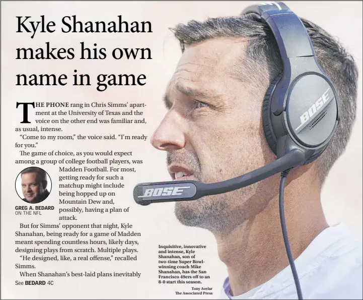  ?? Tony Avelar The Associated Press ?? Inquisitiv­e, innovative and intense, Kyle Shanahan, son of two-time Super Bowlwinnin­g coach Mike Shanahan, has the San Francisco 49ers off to an 8-0 start this season.