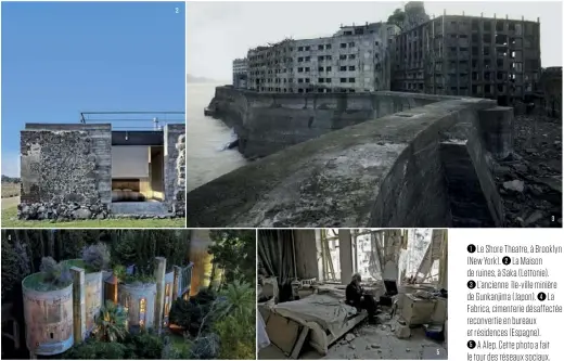  ??  ?? 2 3 4 5
1 Le Shore Theatre, à Brooklyn (New York). 2 La Maison de ruines, à Saka (Lettonie).
3 L’ancienne île-ville minière de Gunkanjima (Japon). 4 La Fabrica, cimenterie désaffecté­e reconverti­e en bureaux et résidences (Espagne).
5 A Alep. Cette...